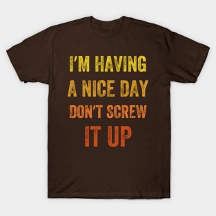 I'm Having A Nice Day Don't Screw It Up, Vintage style T-Shirt